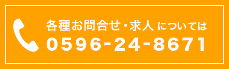 各種お問合せ・求人については、TEL:0596-24-8671
